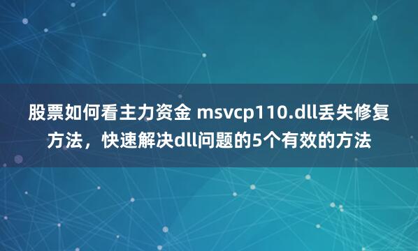 股票如何看主力资金 msvcp110.dll丢失修复方法，快速解决dll问题的5个有效的方法
