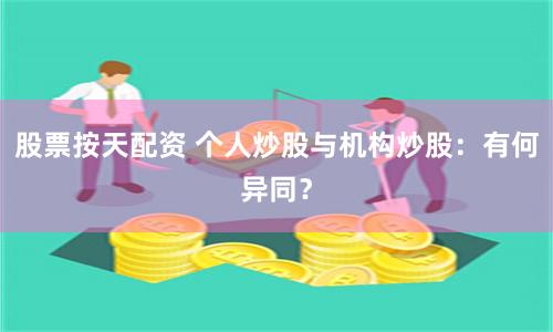 股票按天配资 个人炒股与机构炒股：有何异同？