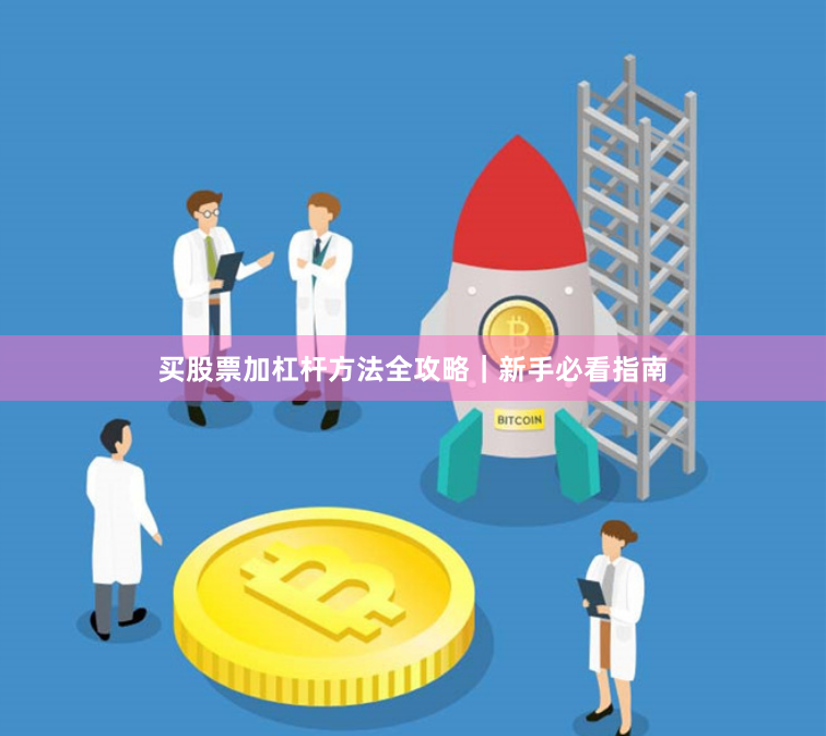 买股票加杠杆方法全攻略｜新手必看指南
