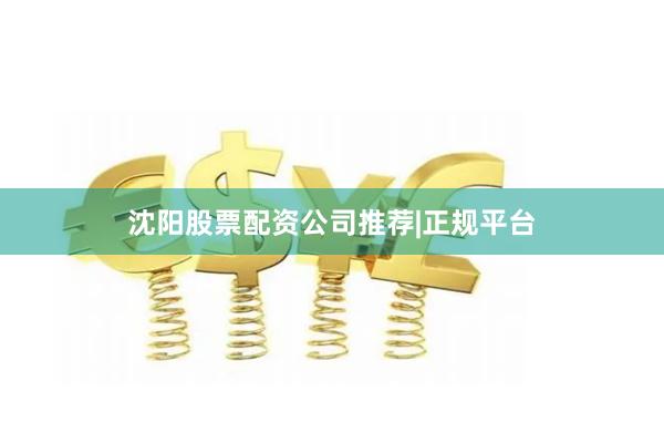 沈阳股票配资公司推荐|正规平台