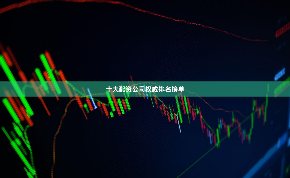 十大配资公司权威排名榜单