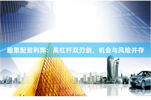 股票配资利弊：高杠杆双刃剑，机会与风险并存