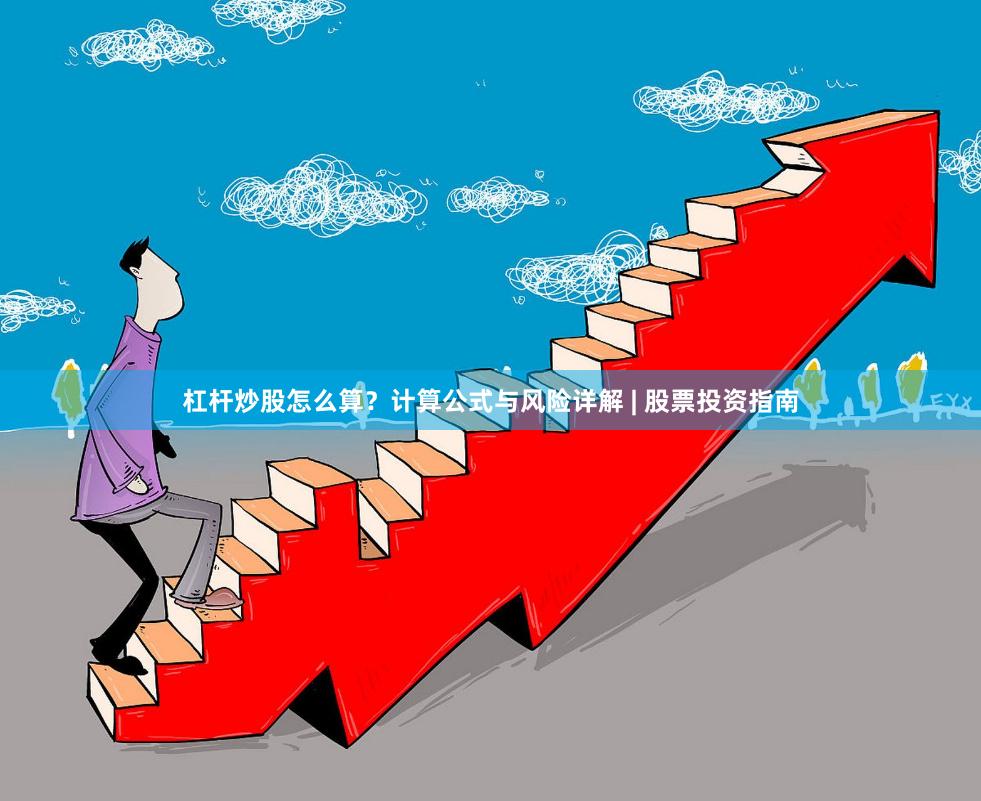 杠杆炒股怎么算？计算公式与风险详解 | 股票投资指南