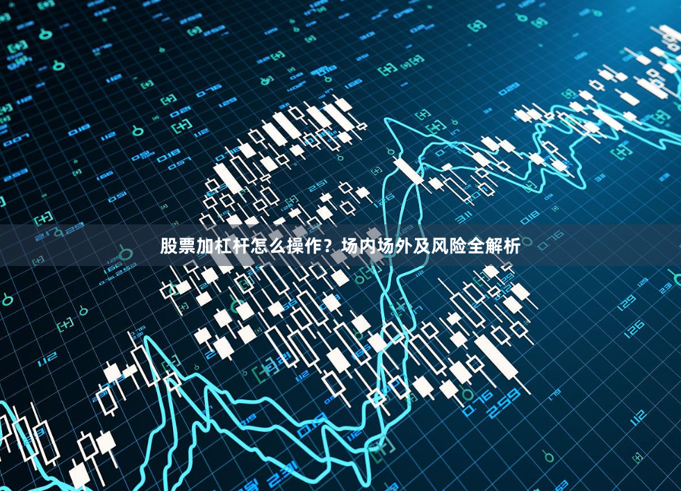 股票加杠杆怎么操作？场内场外及风险全解析