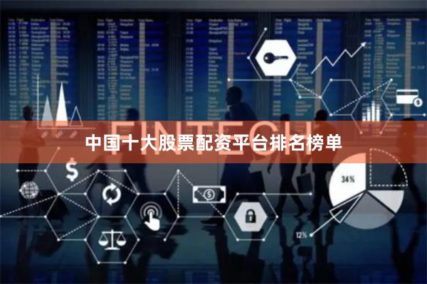 中国十大股票配资平台排名榜单