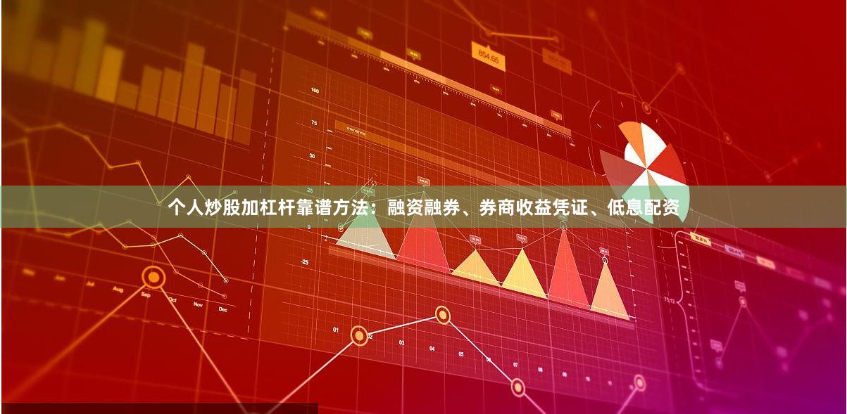 个人炒股加杠杆靠谱方法：融资融券、券商收益凭证、低息配资