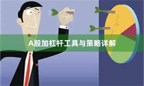 A股加杠杆工具与策略详解